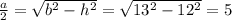 \frac{a}{2}= \sqrt{b^2-h^2}= \sqrt{13^2-12^2}=5