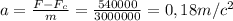 a= \frac{F-F_{c}}{m} = \frac{540000}{3000000} =0,18m/c^2