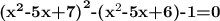 \textbf{(}\textbf{x}^\textbf{2}\textbf{-5x+7)}^\textbf{2}\textbf{-(}\textbf{x}^2\textbf{-5x+6)}\textbf{-1=0}