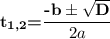 \textbf{t}_{\textbf{1,2}}\textbf{=} \dfrac{\textbf{-b}\pm \sqrt{\textbf{D}} }{2a}