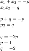 x_{1}+x_{2}=-p\\&#10;x_{1}x_{2}=q\\&#10;\\&#10;p+q=-p\\&#10;pq=q\\&#10;\\&#10;q=-2p\\&#10;p=1\\&#10;q=-2\\&#10;