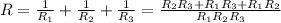 R= \frac{1}{R_1} +\frac{1}{R_2} +\frac{1}{R_3} = \frac{R_2R_3+R_1R_3+R_1R_2}{R_1R_2R_3}