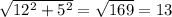 \sqrt{12^2+5^2} = \sqrt{169} =13