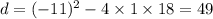 d = ( - 11) {}^{2} - 4 \times 1 \times 18 = 49