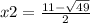 x2 = \frac{11 - \sqrt{49} }{2}