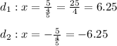 d_1:x= \frac{5}{ \frac{4}{5} } = \frac{25}{4}=6.25 \\ \\d_2:x=- \frac{5}{ \frac{4}{5} }=-6.25