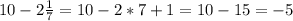 10-2 \frac{1}{7}= 10-2*7+1= 10-15= -5