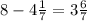 8 -4 \frac{1}{7} = 3 \frac{6}{7}