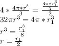 4*\frac{4\pi*r^3}{3}=\frac{\frac{4\pi*r_{1}^3}{3}}{2}\\&#10; 32\pi r^3=4\pi*r_{1}^3\\&#10;r^3=\frac{r_{1}^3}{8}\\&#10;r=\frac{r_{1}}{2}\\&#10;