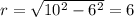 r= \sqrt{10^2-6^2}=6