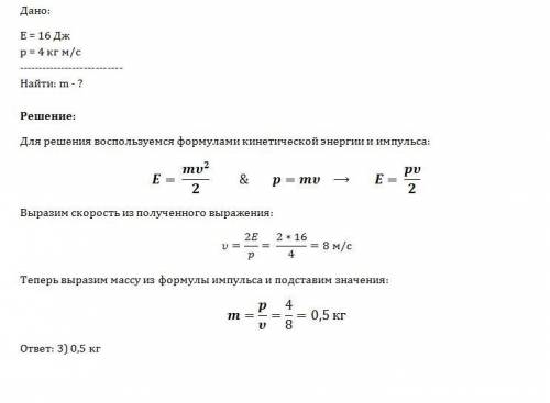 Кинетическая энергия тела 16 дж и импульс 4 кг * м/с. чему равна масса тела? варианты ответов: 1)1 к