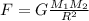 F=G \frac{M _{1} M _{2} }{R ^{2} }