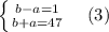 \left \{ {{b-a=1} \atop {b+a=47}} \right.\quad(3)