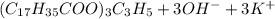 (C_{17}H_{35}COO)_{3}C_{3}H_{5} + 3OH^{-} + 3K^{+}