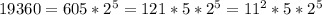 19360 = 605*2^5=121*5*2^5= 11^2*5*2^5