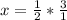 x= \frac{1}{2}* \frac{3}{1}