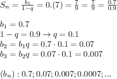 S_n= \frac{b_1}{1-q}=0.(7)= \frac{7}{9} = \frac{7}{9} =\frac{0.7}{0.9} &#10;\\\\&#10;b_1=0.7&#10;\\\&#10;1-q=0.9\rightarrow q=0.1&#10;\\\&#10;b_2=b_1q=0.7\cdot0.1=0.07&#10;\\\&#10;b_3=b_2q=0.07\cdot0.1=0.007&#10;\\\\&#10;(b_n):0.7;0.07;0.007;0.0007;...