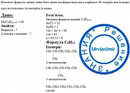 Визначте формулу алкану якщо його відносна формульна маса дорівнює 86.складiть два iзомери цьго вугл