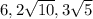 6,2 \sqrt{10}, 3\sqrt{5}