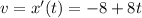 v=x'(t)=-8+8t