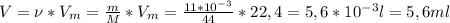 V=\nu*V_m=\frac{m}{M}*V_m=\frac{11*10^{-3}}{44}*22,4=5,6*10^{-3}l=5,6ml