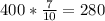 400* \frac{7}{10} =280