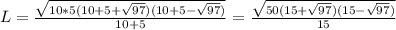 L=\frac{\sqrt{10*5(10+5+\sqrt{97})(10+5-\sqrt{97})}}{10+5}=\frac{\sqrt{50(15+\sqrt{97})(15-\sqrt{97})}}{15}