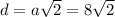 d=a\sqrt{2}=8\sqrt{2}