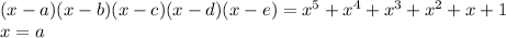 (x-a)(x-b)(x-c)(x-d)(x-e)=x^5+x^4+x^3+x^2+x+1\\&#10;x=a\\&#10;\\&#10;