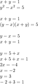 x+y=1\\&#10;y^2-x^2=5\\&#10;\\&#10;x+y=1\\&#10;(y-x)(x+y)=5\\&#10;\\&#10;y-x=5\\&#10;x+y=1\\&#10;\\&#10;y=5+x\\&#10;x+5+x=1\\&#10; 2x=-4\\&#10; x=-2\\&#10; y=3\\&#10;-2+3=1