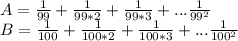 A=\frac{1}{99}+\frac{1}{99*2}+\frac{1}{99*3}+...\frac{1}{99^2}\\&#10;B=\frac{1}{100}+\frac{1}{100*2}+\frac{1}{100*3}+...\frac{1}{100^2}\\&#10;