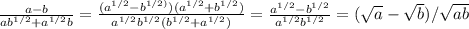 \frac {a-b}{ab^{1/2}+a^{1/2}b}=\frac {(a^{1/2}-b^{1/2)})(a^{1/2}+b^{1/2})}{a^{1/2}b^{1/2}(b^{1/2}+a^{1/2})}=\frac {a^{1/2}-b^{1/2}}{a^{1/2}b^{1/2}}= (\sqrt{a}- \sqrt{b})/ \sqrt{ab}