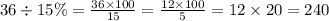 36 \div 15\% = \frac{36 \times 100}{15} = \frac{12 \times 100}{5} = 12 \times 20 = 240