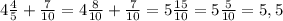 4 \frac{4}{5} + \frac{7}{10} =4 \frac{8}{10} + \frac{7}{10} =5 \frac{15}{10} =5 \frac{5}{10} =5,5&#10;