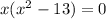 x(x^2-13)=0&#10;