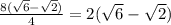 \frac{8( \sqrt{6}- \sqrt{2} )}{4} = 2( \sqrt{6}- \sqrt{2} )