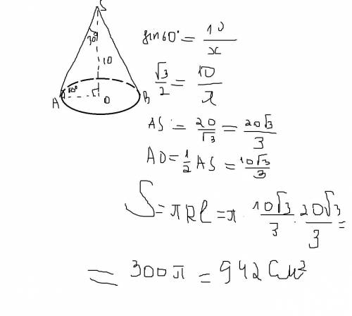 Высота конуса 10 см ,а образующая наклонена к плоскости его основания под углом 60. найдите площадь