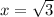 x= \sqrt{3}