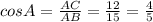 cosA= \frac{AC}{AB} = \frac{12}{15} = \frac{4}{5}