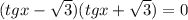 (tgx- \sqrt{3} )(tgx+ \sqrt{3} )=0