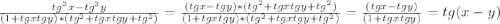 \frac{tg^{3} x-tg^{3}y}{(1+tgx tgy)*(tg^{2}+tgx tgy+tg^{2})} = \frac{(tgx-tgy)*(tg^{2}+tgx tgy+tg^{2})}{(1+tgx tgy)*(tg^{2}+tgx tgy+tg^{2})} = \frac{(tg x-tg y)}{(1+tg x tg y)} = tg (x-y)