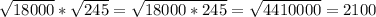 \sqrt{18000} * \sqrt{245} = \sqrt{18000*245} = \sqrt{4410000} =2100