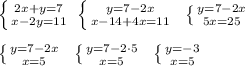 \left \{ {{2x+y=7} \atop {x-2y=11}} \right. \; \left \{ {{y=7-2x} \atop {x-14+4x=11}} \right. \; \; \left \{ {{y=7-2x} \atop {5x=25}} \right. \\\\ \left \{ {{y=7-2x} \atop {x=5}} \right. \; \; \left \{ {{y=7-2\cdot 5} \atop {x=5}} \right.\; \; \left \{ {{y=-3} \atop {x=5} \right.