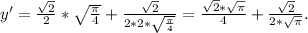 y'=\frac{\sqrt{2} }{2} *\sqrt{\frac{\pi }{4} } +\frac{\sqrt{2} }{2*2*\sqrt{\frac{\pi }{4} } } =\frac{\sqrt{2}*\sqrt{\pi}}{4} +\frac{\sqrt{2} }{2*\sqrt{\pi } } .