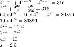 4^{2x-1}+4^{2x-2}-4^{2x-4}=316\\ \frac{4^{2x}}{4}+\frac{4^{2x}}{16}-\frac{4^{2x}}{256}=316\\ 64*4^{2x}+16*4^{2x}-4^{2x}=80896\\ 79*4^{2x}=80896\\ 4^{2x}=1024\\ 2^{4x}=2^{10}\\ 4x=10\\ x=2.5