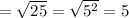 =\sqrt{25}=\sqrt{5^2}=5