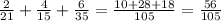 \frac{2}{21}+ \frac{4}{15}+ \frac{6}{35}= \frac{10+28+18}{105} = \frac{56}{105}