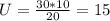 U= \frac{30*10}{20} =15