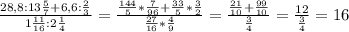 \frac{28,8: 13 \frac{5}{7}+6,6: \frac{2}{3} }{1 \frac{11}{16}:2 \frac{1}{4} } = \frac{ \frac{144}{5}* \frac{7}{96} + \frac{33}{5} *\frac{3}{2} }{\frac{27}{16}* \frac{4}{9} }= \frac{ \frac{21}{10} + \frac{99}{10} }{ \frac{3}{4} } = \frac{12}{ \frac{3}{4} } =16