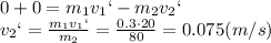 0+0=m_1v_1`-m_2v_2`&#10;\\\&#10;v_2`= \frac{m_1v_1`}{m_2}= \frac{0.3\cdot20}{80}= 0.075(m/s)